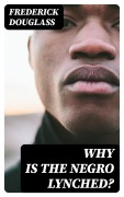 Cover-Bild zum Titel 'Why is the Negro Lynched?' von 'Frederick Douglass'
