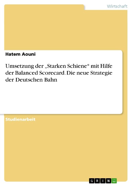 Umsetzung der "Starken Schiene" mit Hilfe der Balanced Scorecard. Die neue Strategie der Deutschen Bahn - Hatem Aouni