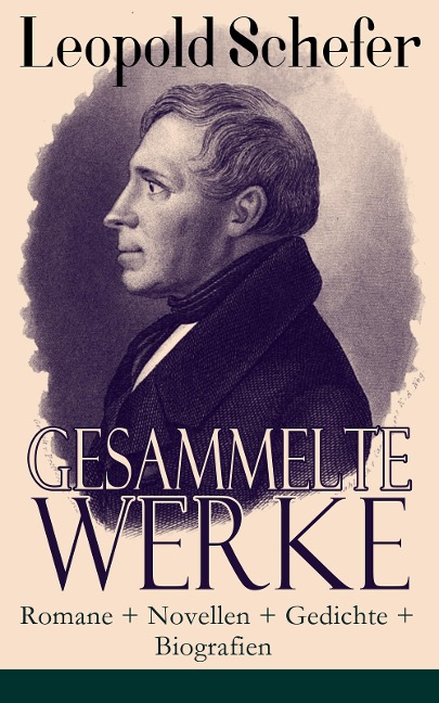 Gesammelte Werke: Romane + Novellen + Gedichte + Biografien - Leopold Schefer