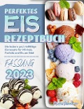 Perfektes Eis Rezeptbuch: Die leckere und vielfältige Eisrezepte für Milcheis, Parfaits und Eis am Stiel - Markus Eisenhauer