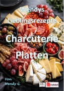 Cover-Bild zum Titel 'Wendys Lieblingsrezepte - Charcuterie Platten' von 'Wendy G.'