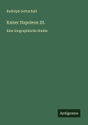 Cover-Bild zum Titel 'Kaiser Napoleon III.' von 'Rudolph Gottschall'