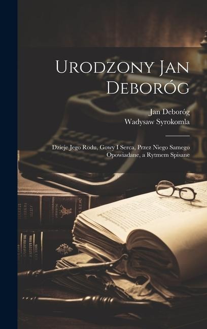 Urodzony Jan Deboróg: Dzieje jego rodu, gowy i serca, przez niego samego opowiadane, a rytmem spisane - Wadysaw Syrokomla, Jan Deboróg