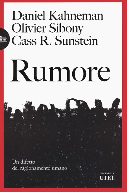 Rumore. Un difetto del ragionamento umano - Daniel Kahneman, Olivier Sibony, Cass R. Sunstein