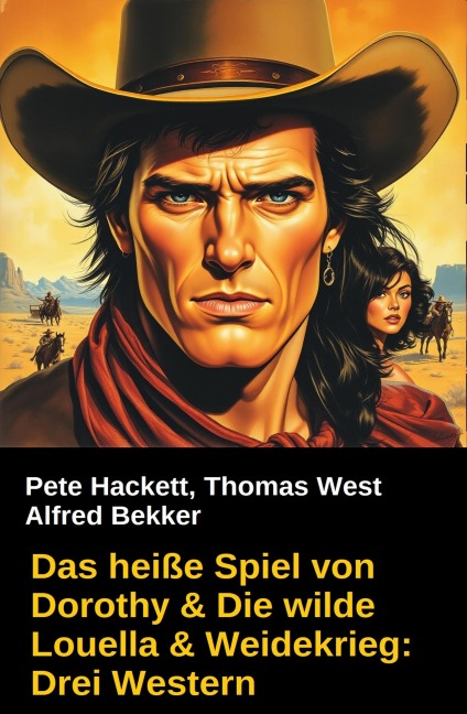 Das heiße Spiel von Dorothy & Die wilde Louella & Weidekrieg: Drei Western - Alfred Bekker, Pete Hackett, Thomas West