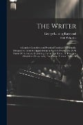 The Writer: A Concise, Complete, and Practical Textbook Of Rhetoric, Designed to Aid in the Appreciation As Well As Production Of - George Lansing Raymond, Post Wheeler