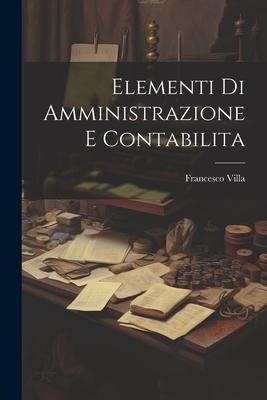 Elementi Di Amministrazione E Contabilita - Francesco Villa
