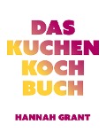 Das Kuchen-Kochbuch - Hannah Grant