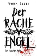 Cover-Bild zum Titel 'Der Racheengel - Ein Aachen Krimi' von 'Frank Esser'