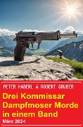 Cover-Bild zum Titel 'Drei Kommissar Dampfmoser Morde in einem Band März 2024' von 'Peter Haberl, Robert Gruber'