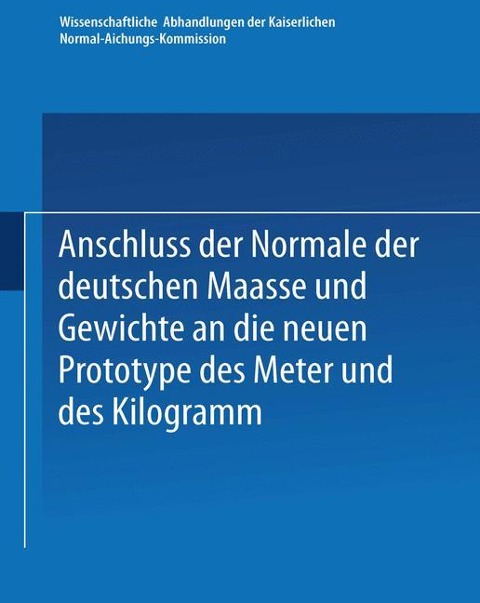 Anschluss der Normale der deutschen Maasse und Gewichte an die neuen Prototype des Meter und des Kilogramm - 