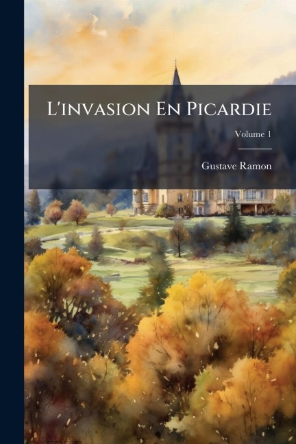 L'invasion En Picardie - Gustave Ramon