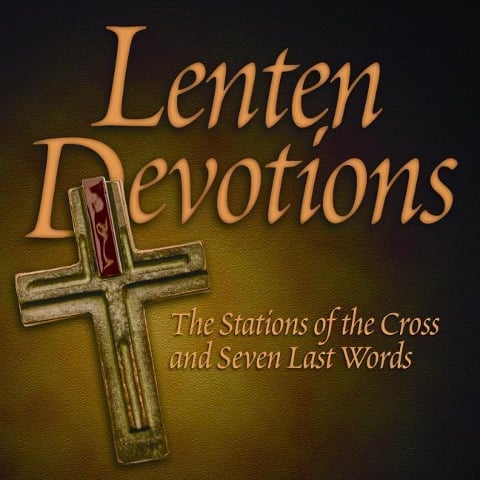 Lenten Devotions: The Stations of the Cross and Seven Last Words - 