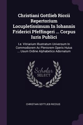 Christiani Gottlieb Riccii Repertorium Locupletissimum In Iohannis Friderici Pfeffingeri ... Corpus Iuris Publici - Christian Gottlieb Riccius