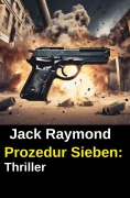 Cover-Bild zum Titel 'Prozedur Sieben: Thriller' von 'Jack Raymond'