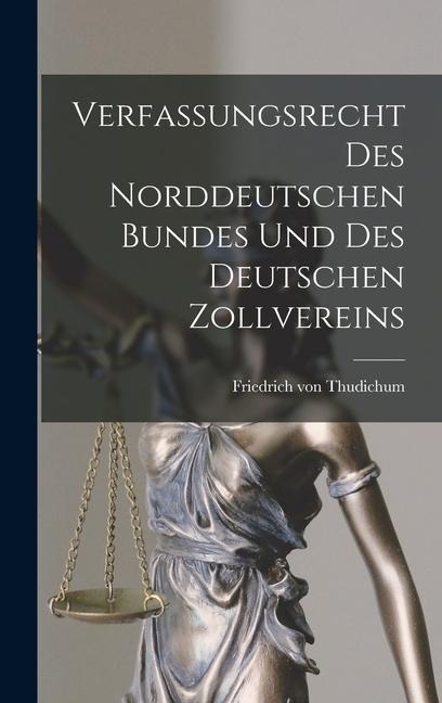 Verfassungsrecht Des Norddeutschen Bundes Und Des Deutschen Zollvereins - Friedrich Von Thudichum