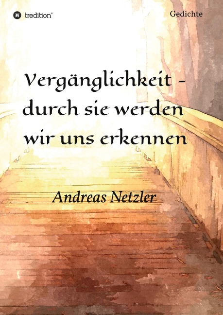 Vergänglichkeit - durch sie werden wir uns erkennen - Andreas Netzler