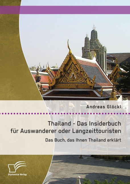 Thailand - Das Insiderbuch für Auswanderer oder Langzeittouristen: Das Buch, das Ihnen Thailand erklärt - Andreas Glöckl