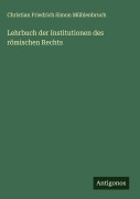 Cover-Bild zum Titel 'Lehrbuch der Institutionen des römischen Rechts' von 'Christian Friedrich Simon Mühlenbruch'
