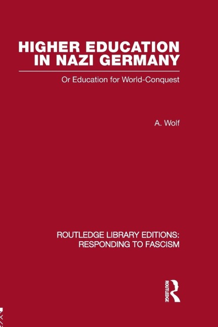 Higher Education in Nazi Germany (RLE Responding to Fascism - A. Wolf