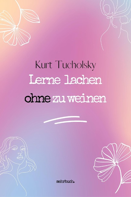 Lerne lachen ohne zu weinen - Kurt Tucholsky