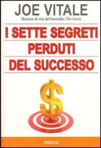 I sette segreti perduti del successo - Joe Vitale