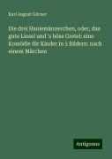 Die drei Haulemännerchen, oder, das gute Liesel und 's böse Gretel: eine Komödie für Kinder in 5 Bildern: nach einem Märchen - Karl August Görner