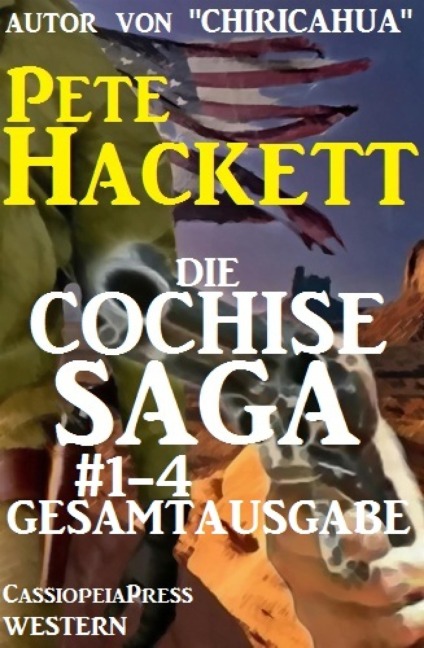 Die Cochise Saga Band 1-4, Gesamtausgabe - Pete Hackett