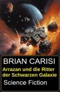Cover-Bild zum Titel 'Arrazan und die Ritter der Schwarzen Galaxie: Science Fiction' von 'Brian Carisi'
