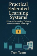 Cover-Bild zum Titel 'Practical Federated Learning Systems' von 'Trex Team'