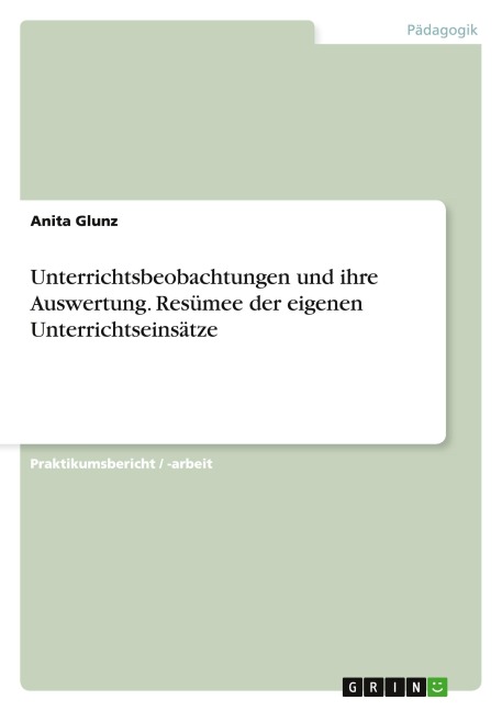 Unterrichtsbeobachtungen und ihre Auswertung. Resümee der eigenen Unterrichtseinsätze - Anita Glunz