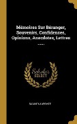 Cover-Bild zum Titel 'Mémoires Sur Béranger, Souvenirs, Confidences, Opinions, Anecdotes, Lettres ......' von 'Savinien Lapointe'