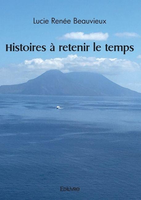 Histoires à retenir le temps - Lucie Renée Beauvieux