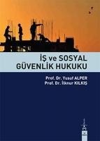 Is ve Sosyal Güvenlik Hukuku - Yusuf Alper, Ilknur Kilkis