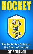 Cover-Bild zum Titel 'Hockey - The Definitive Guide to the Sport of Hockey (Your Favorite Sports, #2)' von 'Gary Coleman'