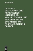Cover-Bild zum Titel 'Deutlicher und praktischer Unterricht, Wolle, Tücher und wollene Zeuge zu färben, für Fabrikanten und Färber' von ''