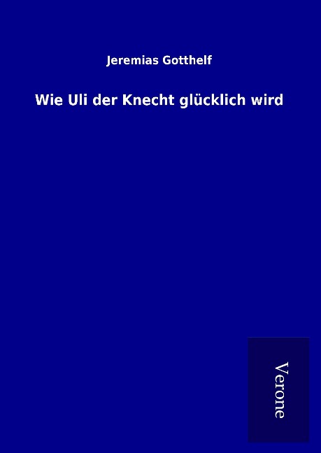 Wie Uli der Knecht glücklich wird - Jeremias Gotthelf