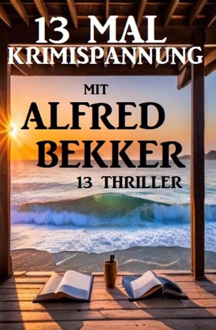 13 Mal Krimispannung mit Alfred Bekker: 13 Thriller - Alfred Bekker