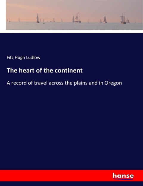The heart of the continent - Fitz Hugh Ludlow