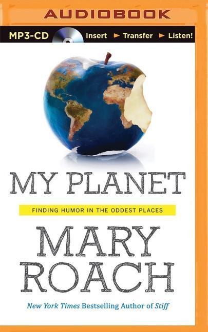 My Planet: Finding Humor in the Oddest Places - Mary Roach