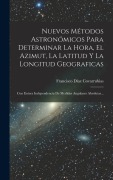 Cover-Bild zum Titel 'Nuevos Métodos Astronómicos Para Determinar La Hora, El Azimut, La Latitud Y La Longitud Geograficas' von 'Francisco Díaz Covarrubias'