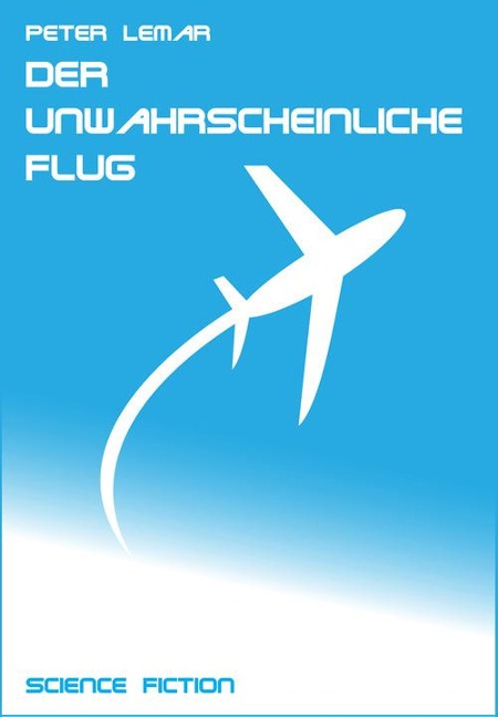 Der unwahrscheinliche Flug - Peter Lemar