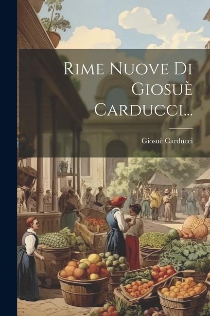 Rime Nuove Di Giosuè Carducci... - Giosuè Carducci