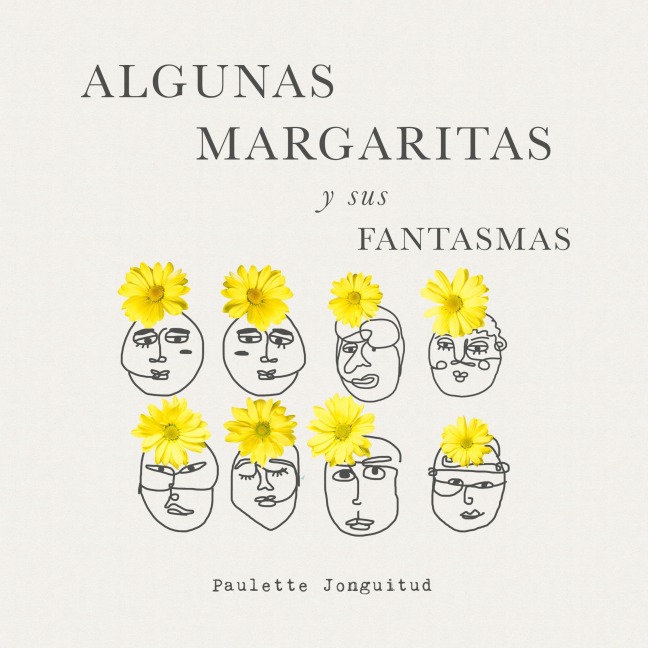 Algunas Margaritas y sus fantasmas - Paulette Jonguitud
