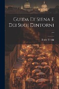 Cover-Bild zum Titel 'Guida Di Siena E Dei Suoi Dintorni ...' von 'Enrico Torrini'