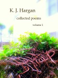 K. J. Hargan Collected Poems Volume 1 - K. J. Hargan