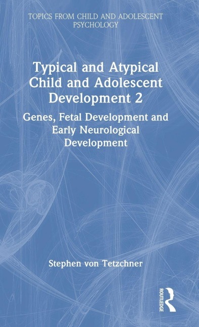 Typical and Atypical Child and Adolescent Development 2 Genes, Fetal Development and Early Neurological Development - Stephen Von Tetzchner