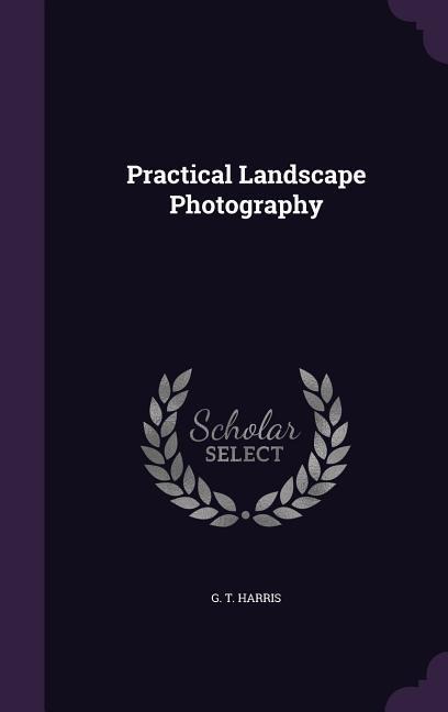 Practical Landscape Photography - G T Harris