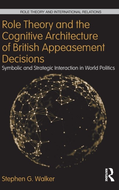 Role Theory and the Cognitive Architecture of British Appeasement Decisions - Stephen G. Walker