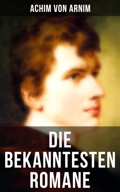 Die bekanntesten Romane von Achim von Arnim - Achim Von Arnim